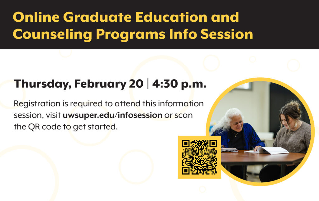 The University of Wisconsin-Superior will host a free virtual information session for its online graduate education and counseling programs on Thursday, February 20, at 4:30 p.m.